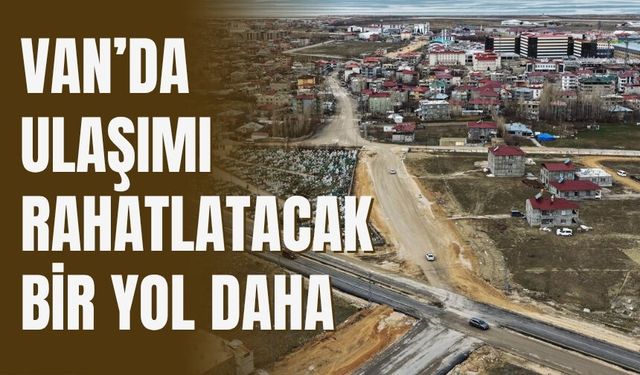 Van’da Yeni Yol Projesi: Bölge Hastanesi ile Çevre Yolu Arasına Bağlantı Yapılıyor