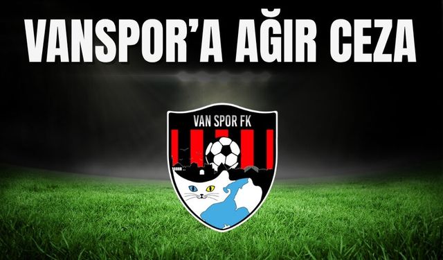 Vanspor’a Ağır Ceza: 380 Bin TL Para Cezası ve Tribünlere Bloke