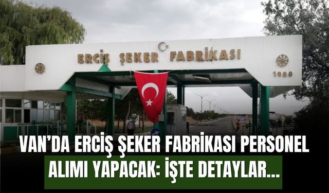 Van’da Erciş Şeker Fabrikası 6 Personel Alımı İçin İhaleye Çıkıyor