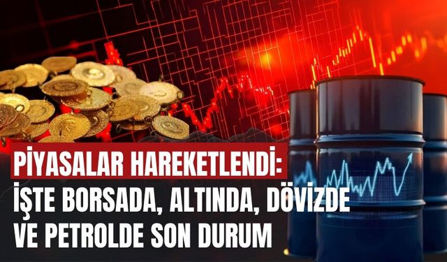 Piyasalar Hareketlendi: İşte Borsada, Altında, Dövizde Ve Petrolde Son Durum