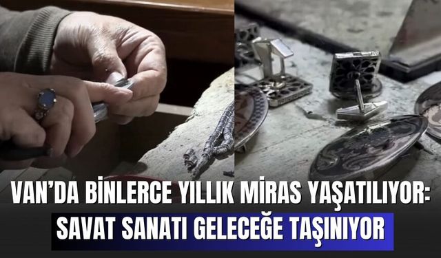Van’da Binlerce Yıllık Miras Yaşatılıyor: Savat Sanatı Geleceğe Taşınıyor