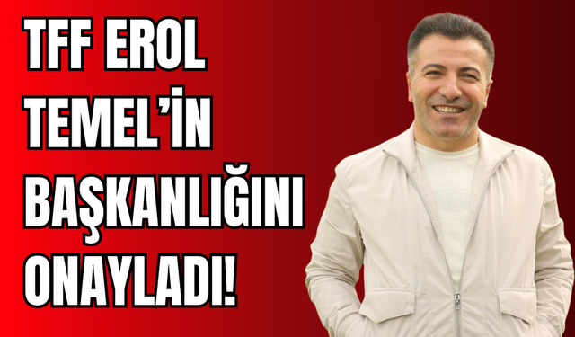 TFF, Vanspor’da Erol Temel’in Başkanlığını Onayladı
