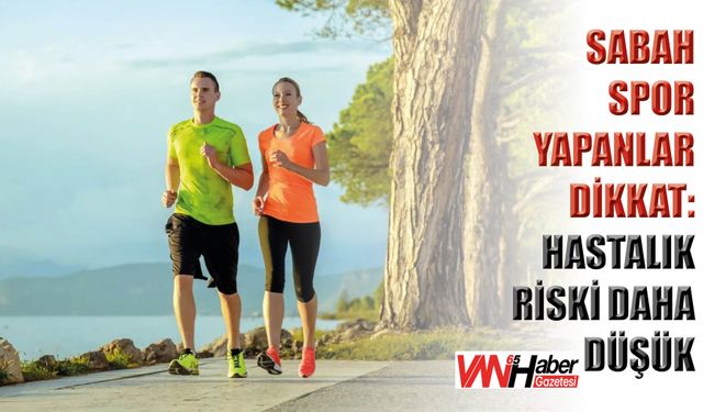 Sabah Spor Yapanlar Dikkat: Hastalık Riski Daha Düşük!