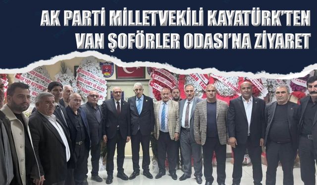 AK Parti Milletvekili Kayatürk’ten Van Şoförler Odası’na Ziyaret