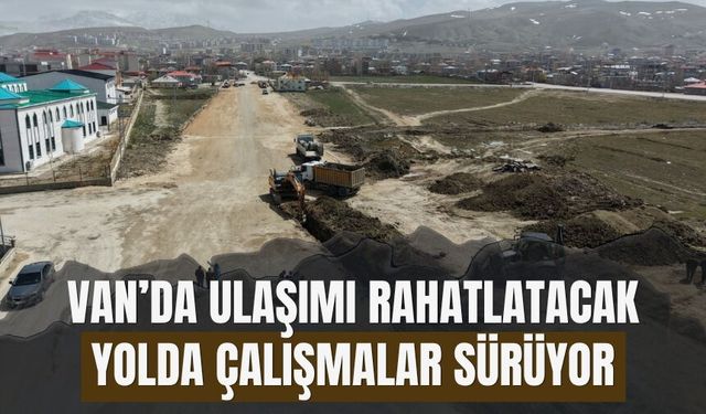 Van'da Hastaneye Ulaşımda Rahatlama: Alt Yapı Çalışmaları Hız Kazandı