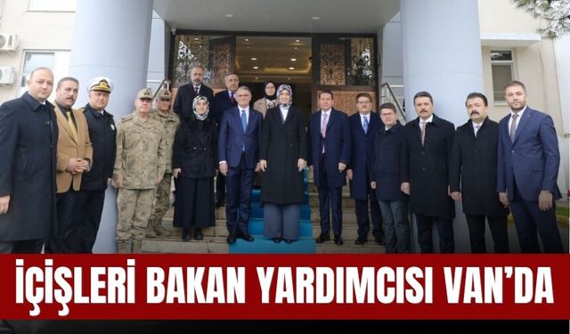 İçişleri Bakan Yardımcısı Van’da