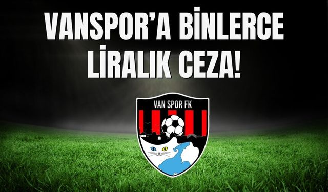 Vanspor’a Binlerce Liralık Ceza!