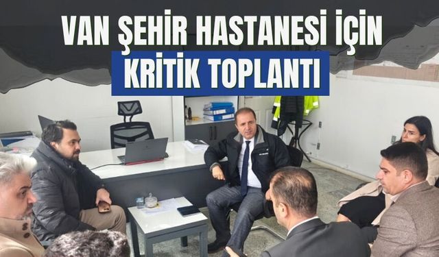 Van Şehir Hastanesi İçin Kritik Toplantı