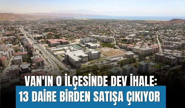 Van'ın O İlçesinde Dev İhale: 13 Daire Birden Satışa Çıkıyor