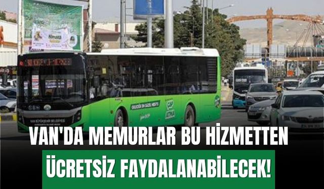 Van'da Memurlar Bu Hizmetten Ücretsiz Faydalanabilecek!