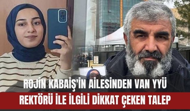 Rojin Kabaiş'in Ailesinden Van YYÜ Rektörü İle İlgili Dikkat Çeken Talep