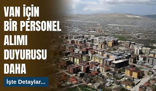 Van İçin Bir Personel Alımı Duyurusu Daha: İşte Detaylar...