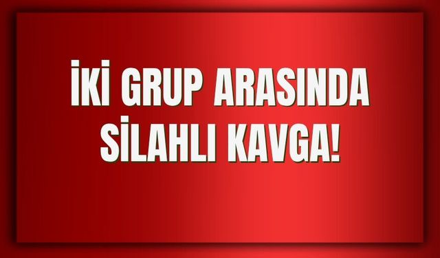 İki Grup Arasında Silahlı Kavga!