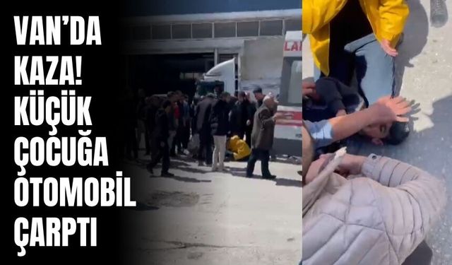 Van’da Kaza! Küçük Çocuğa Otomobil Çarptı