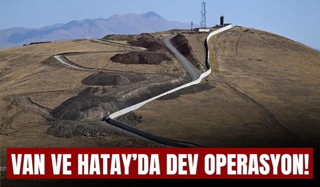 Van ve Hatay’da Dev Operasyon!