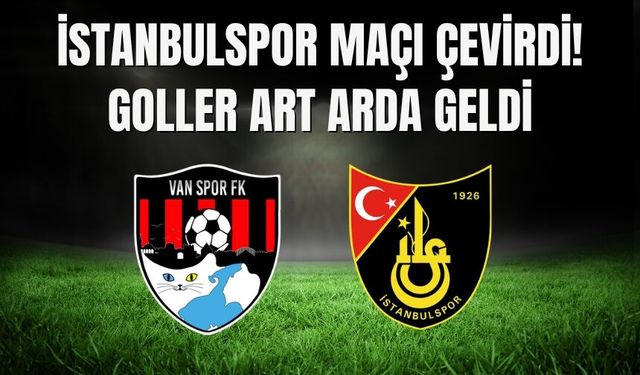 İstanbulspor Maçı Çevirdi! Goller Art Arda Geldi