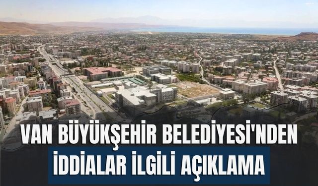 Van Büyükşehir Belediyesi'nden İddialar İlgili Açıklama