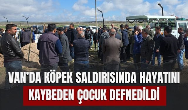 Van’da Köpek Saldırısında Hayatını Kaybeden Çocuk Defnedildi