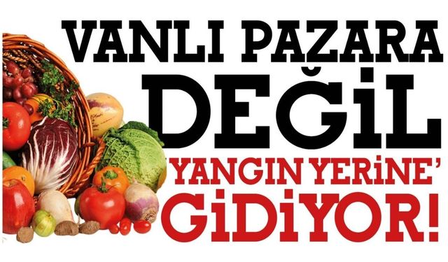 Vanlı artık pazara değil, “yangın yerine” gidiyor
