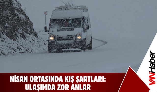 Nisan Ortasında Kış Şartları: Ulaşımda Zor Anlar!