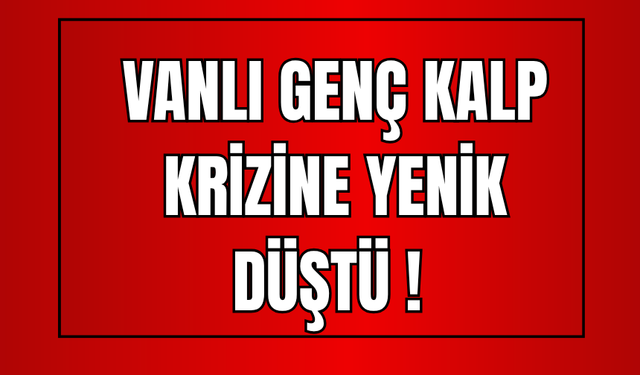 Vanlı Genç Kalp Krizine Yenik Düştü