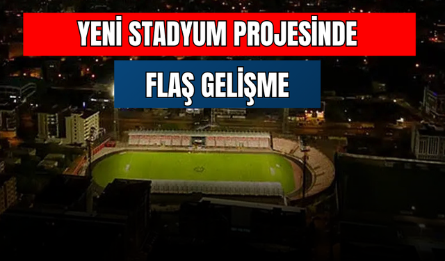 Yeni Stadyum Projesinde  Flaş Gelişme!