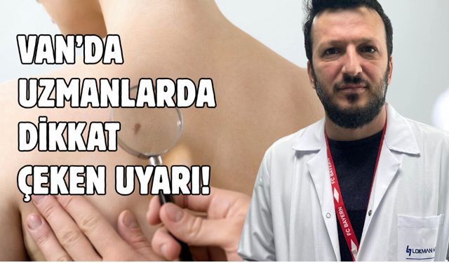 Van’da uzmanlardan cilt kanseri uyarısı: Erken tanı hayat kurtarıyor