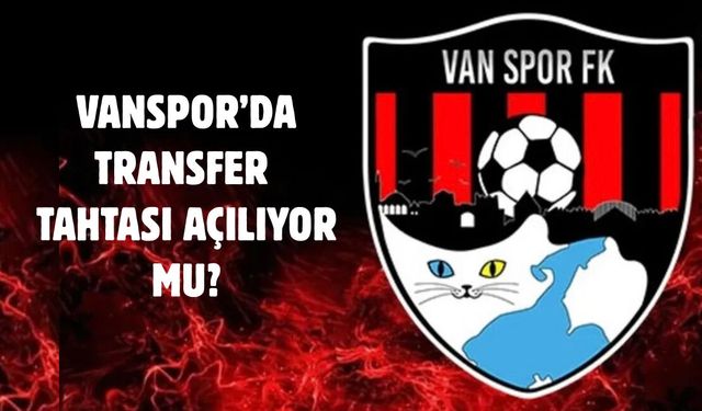 Vanspor’da transfer tahtası açılıyor mu?