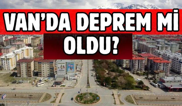 Van’da Deprem mi Oldu? Kaç Büyüklüğünde? Kandilli Rasathanesi Duyurdu!