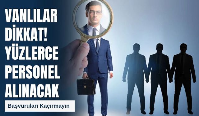 Vanlılar Dikkat! Yüzlerce Personel Alınacak: Başvuruları Kaçırmayın