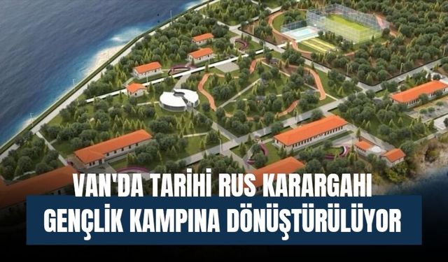Van'da Tarihi Rus Karargahı Gençlik Kampına Dönüştürülüyor