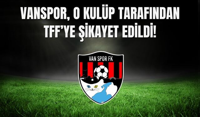 Vanspor, O Kulüp tarafından TFF’ye Şikayet Edildi!