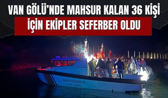 Van Gölü’nde Mahsur Kalan 36 Kişi İçin Ekipler Seferber Oldu