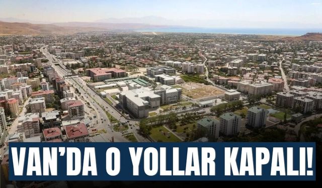 Van’da O Yollar Kapalı!