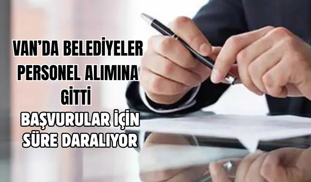 Van’da Belediyeler Personel Alımına Gitti: Başvurular İçin Süre Daralıyor