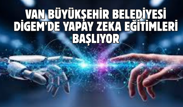 Van Büyükşehir Belediyesi DİGEM’de Yapay Zeka Eğitimleri Başlıyor
