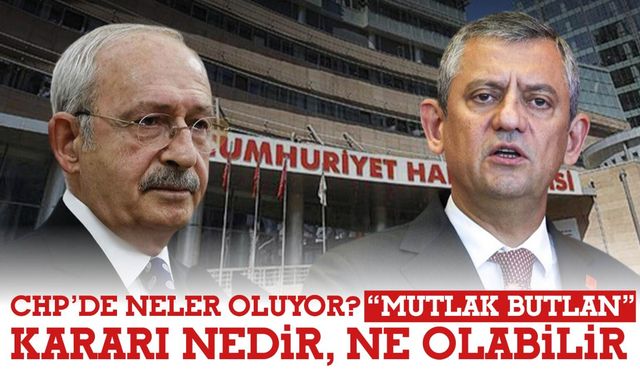 CHP’de Neler Oluyor? “Mutlak Butlan” Kararı Nedir, Ne Olabilir?