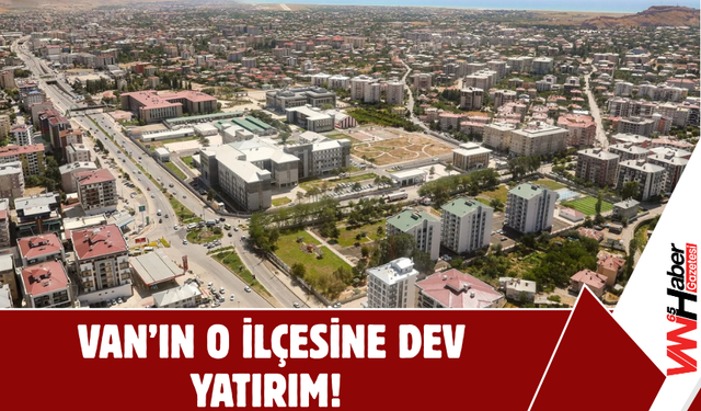 Erciş’e Dev Altyapı Hamlesi!