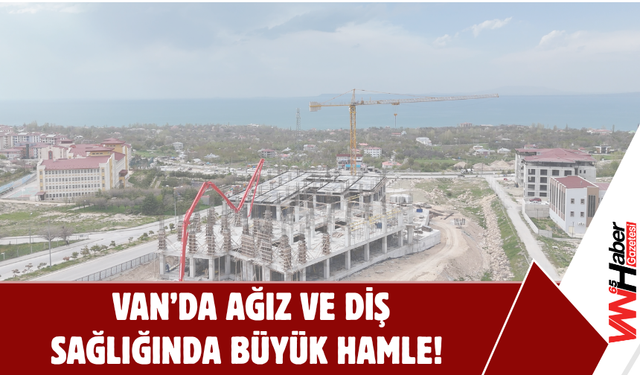Van’da Ağız ve Diş Sağlığında Büyük Hamle!