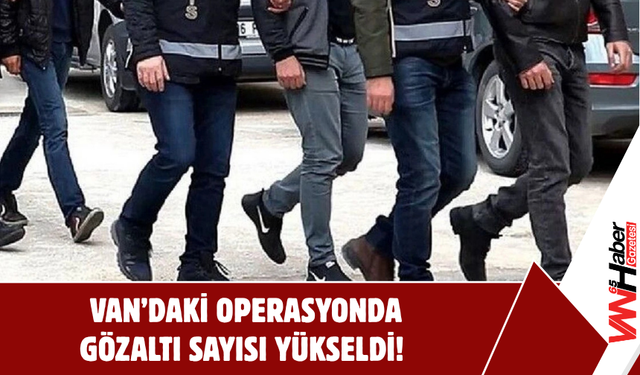Van’daki Operasyonda Gözaltı Sayısı 89’a Yükseldi