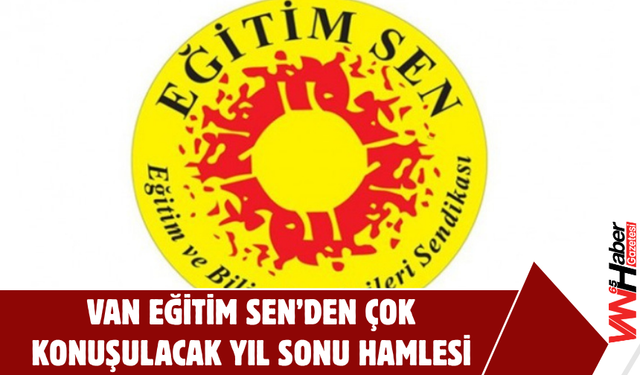 Van Eğitim Sen’den Çok Konuşulacak Yıl Sonu Hamlesi