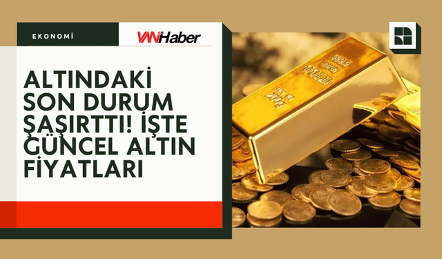 Altındaki Son Durum Şaşırttı! İşte Güncel Altın Fiyatları