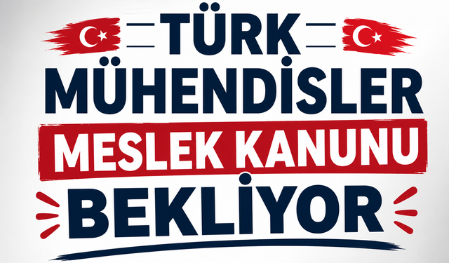 Türk Mühendisleri Meslek Kanunu Bekliyor