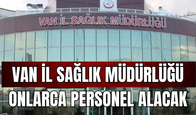 Van İl Sağlık Müdürlüğü 260 Personel Alacak! İşkur Başvuruları Başladı