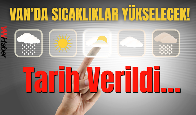 Van’da Sıcaklıklar Yükselecek! Tarih Verildi…