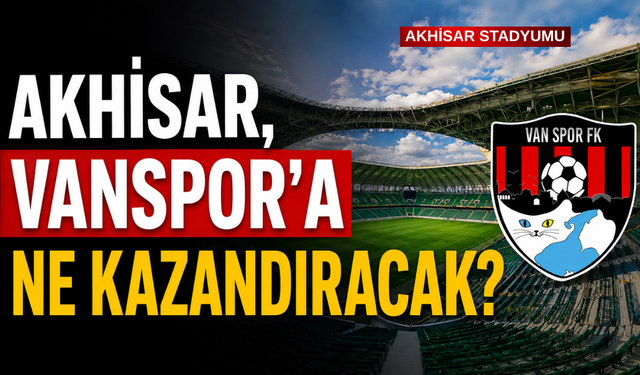 Akhisar,  Vanspor'a Ne Kazandıracak?