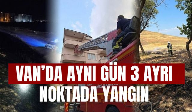 Van’da Aynı Gün 3 Ayrı Noktada Yangın