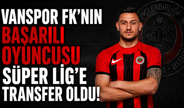 Vanspor FK'nın Başarılı Oyuncusu Süper Lig'e Transfer Oldu!