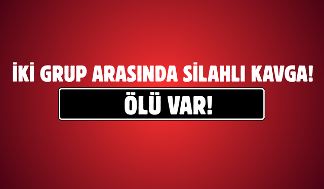 İki Grup Arasında Silahlı Kavga: Ölü Var!