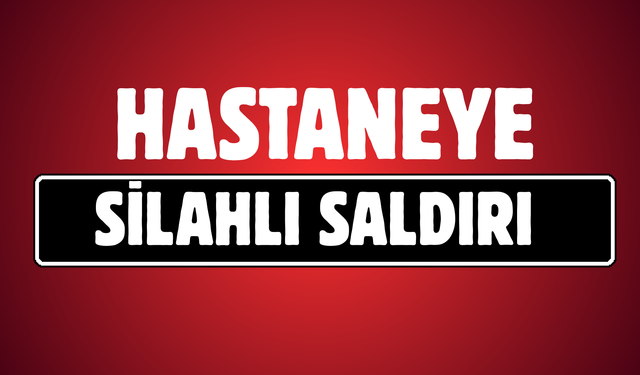Özel Hastaneye Silahlı Saldırı!